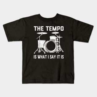 The Tempo Is What I Say It Is Drummer Drumming Lover Drum Kids T-Shirt